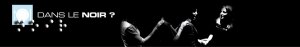 Dans le noir